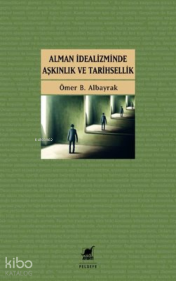 Alman İdealizminde Aşkınlık ve Tarihsellik Ömer B. Albayrak