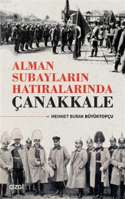 Alman Subayların Hatıralarında Çanakkale Mehmet Burak Büyüktopçu