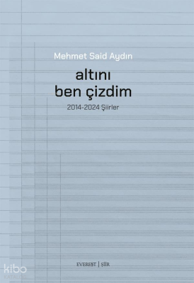 Altını Ben Çizdim;2014-2024 Şiirler Mehmet Said Aydın