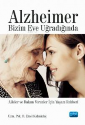 Alzheimer Bizim Eve Uğradığında - Aileler ve Bakım Verenler İçin Yaşam