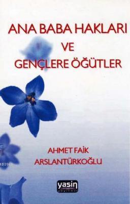 Ana Baba Hakları ve Gençlere Öğütler Ahmet Faik Arslantürkoğlu