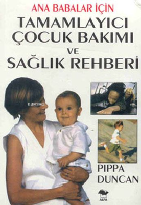 Ana Babalar İçin Tamamlayıcı Çocuk Bakımı ve Sağlık Rehberi Pippa Dunc