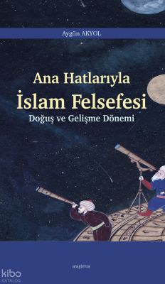 Ana Hatlarıyla İslam Felsefesi;Doğuş ve Gelişme Dönemi Aygün Akyol