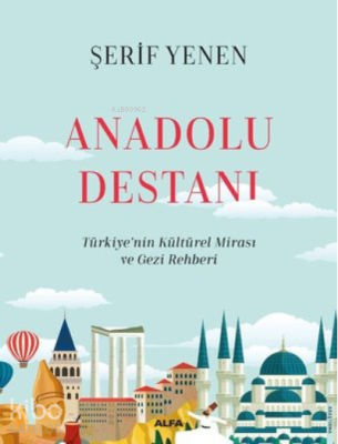 Anadolu Destanı ;- Türkiyenin Kültürel Mirası ve Gezi Rehberi Şerif Ye