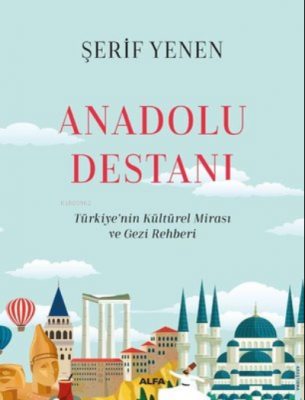 Anadolu Destanı ;- Türkiyenin Kültürel Mirası ve Gezi Rehberi Şerif Ye