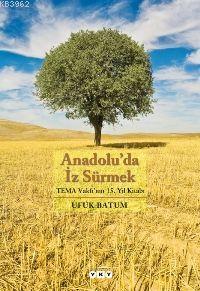 Anadolu'da İz Sürmek; Tema Vakfı'nın 15. Yıl Kitabı Ufuk Batum