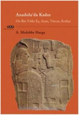 Anadolu'da Kadın; On Bin Yıldır Eş, Anne, Tüccar, Kraliçe A. Muhibbe D