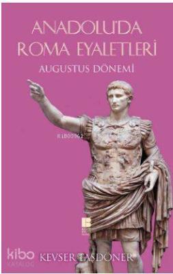 Anadolu'da Roma Eyaletleri - Augustus Dönemi Kevser Taşdöner