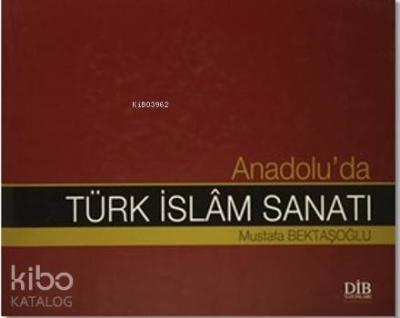 Anadolu'da Türk İslam Sanatı Mustafa Bektaşoğlu