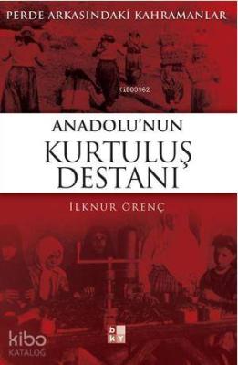 Anadolu'nun Kurtuluş Destanı; Perde Arkasındaki Kahramanlar İlknur Öre