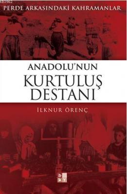 Anadolu'nun Kurtuluş Destanı; Perde Arkasındaki Kahramanlar İlknur Öre