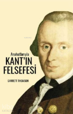 Anahatlarıyla Kant'ın Felsefesi Garrett Thomson