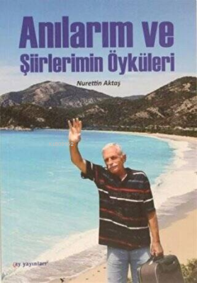 Anılarım ve Şiirlerimin Öyküleri Nurrettin Aktaş