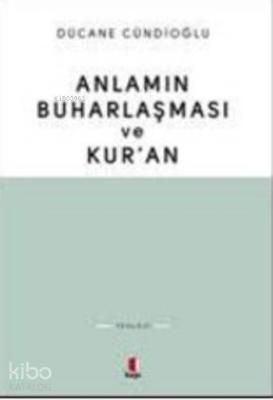 Anlamın Buharlaşması ve Kur'an Dücane Cündioğlu