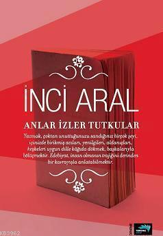 Anlar İzler Tutkular İnci Aral