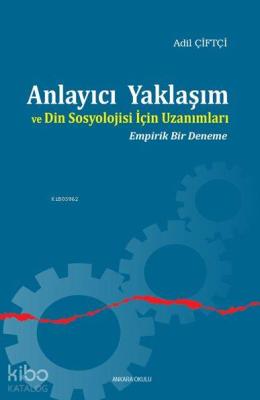 Anlayıcı Yaklaşım ve Din Sosyolojisi İçin Uzanımları Adil Çiftçi