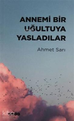 Annemi Bir Uğultuya Yasladılar Ahmet Sarı