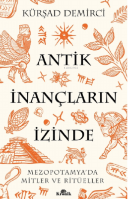 Antik İnançların İzinde;Mezopotamya’da Mitler ve Ritüeller Kürşad Demi