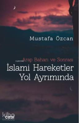 Arap Baharı ve Sonrası İslami Hareketler Yol Ayrımında Mustafa Özcan