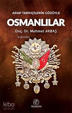 Arap Tarihçilerin Gözüyle Osmanlılar Mehmet Akbaş