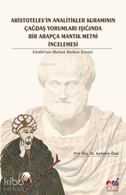 Aristotales'in Analitikler Kuramının Çağdaş Yorumları Işığında Farabi'