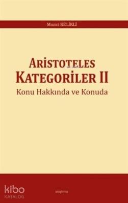 Aristoteles Kategoriler 2 Konu Hakkında ve Konuda Murat Kelikli