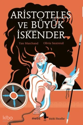 Aristoteles ve Büyük İskender - Küçük Filozoflar Yan Marchand