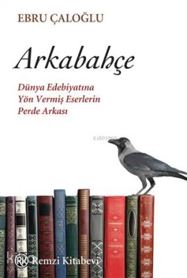 Arkabahçe; Dünya Edebiyatına Yön Vermiş Eserlerin Perde Arkası Ebru Ça