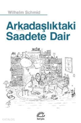 Arkadaşlıktaki Saadete Dair Wilhelm Schmid