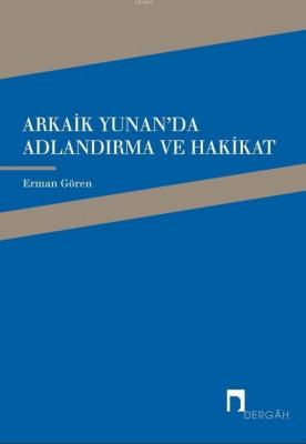 Arkaik Yunan'da Adlandırma ve Hakikat Erman Gören