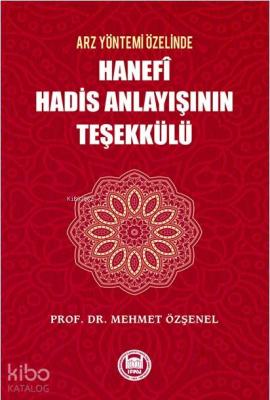 Arz Yöntemi Özelinde Hanefi Hadis Anlayışının Teşekkülü Mehmet Özşenel