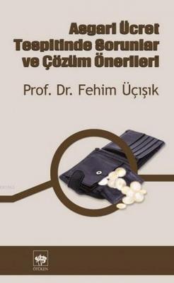 Asgari Ücret Tespitinde Sorunlar ve Çözüm Önerileri H. Fehim Üçışık