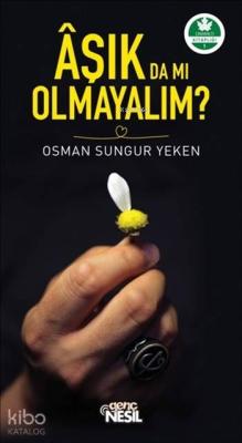 Aşık da mı Olmayalım? Osman Sungur Yeken