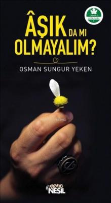 Aşık da mı Olmayalım? Osman Sungur Yeken