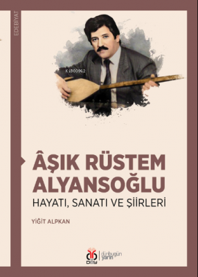 Âşık Rüstem Alyansoğlu;Hayatı, Sanatı ve Şiirleri Yiğit Alpkan