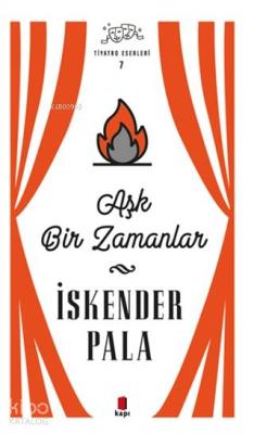 Aşk Bir Zamanlar - Tiyatro Eserleri 7 İskender Pala