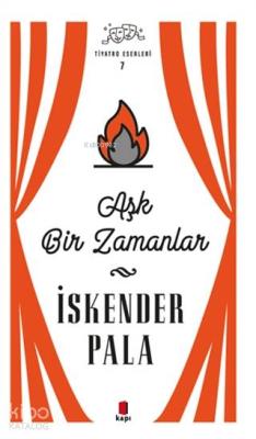 Aşk Bir Zamanlar - Tiyatro Eserleri 7 İskender Pala