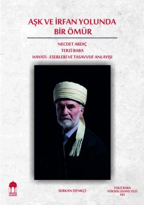 Aşk ve İrfan Yolunda Bir Ömür Necdet Ardıç Terzi Baba Serkan Denkçi