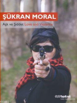 Aşk ve Şiddet Şükran Moral