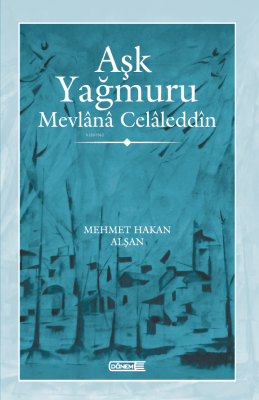 Aşk Yağmuru ;Mevlânâ Celâleddîn Mehmet Hakan Alşan