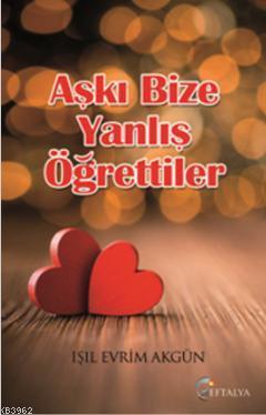 Aşkı Bize Yanlış Öğrettiler Işıl Evrim Akgün