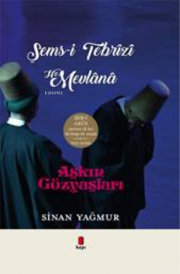 Aşkın Gözyaşları Şems-i Tebrizi Hz. Mevlana Sinan Yağmur