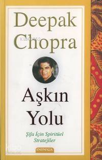 Aşkın Yolu; Şifa İçin Spiritüel Stratejiler Deepak Chopra