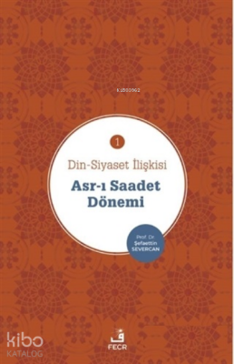 Asr-ı Saadet Dönemi - Din-Siyaset İlişkisi 1 Şefaettin Severcan