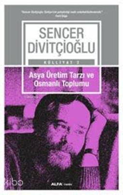 Asya Üretim Tarzı ve Osmanlı Toplumu Sencer Divitçioğlu