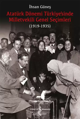 Atatürk Dönemi Türkiye'sinde Milletvekili Genel Seçimleri İhsan Güneş