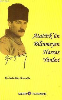 Atatürk'ün Bilinmeyen Hassas Yönleri Necla Kitay Yazıcıoğlu