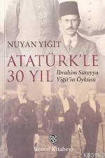 Atatürk'le 30 Yıl; İbrahim Süreyya Yiğit'in Öyküsü Nuyan Yiğit