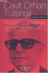 Atatürk'ü Anlamak ve Tamamlamak Cavit Orhan Tütengil