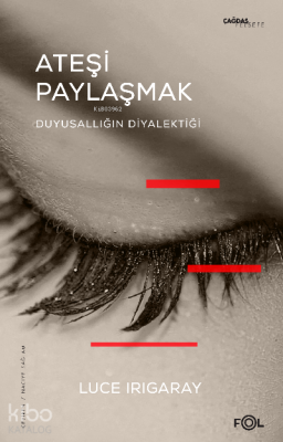 Ateşi Paylaşmak –Duyusallığın Diyalektiği– Luce Irigaray